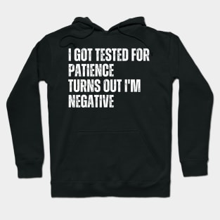 I Got Tested For Patience Turns Out I'm Negative Hoodie